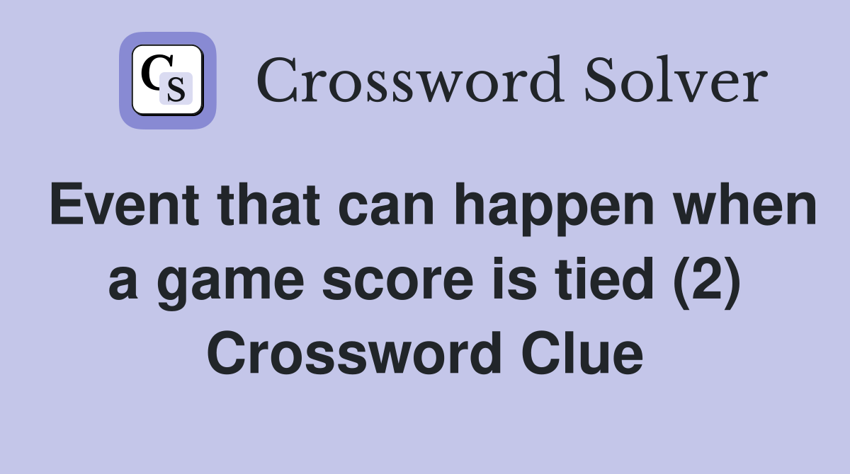 Event that can happen when a game score is tied (2) Crossword Clue