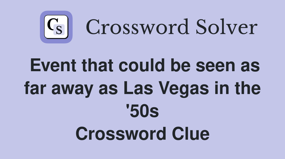 Event that could be seen as far away as Las Vegas in the '50s Crossword Clue