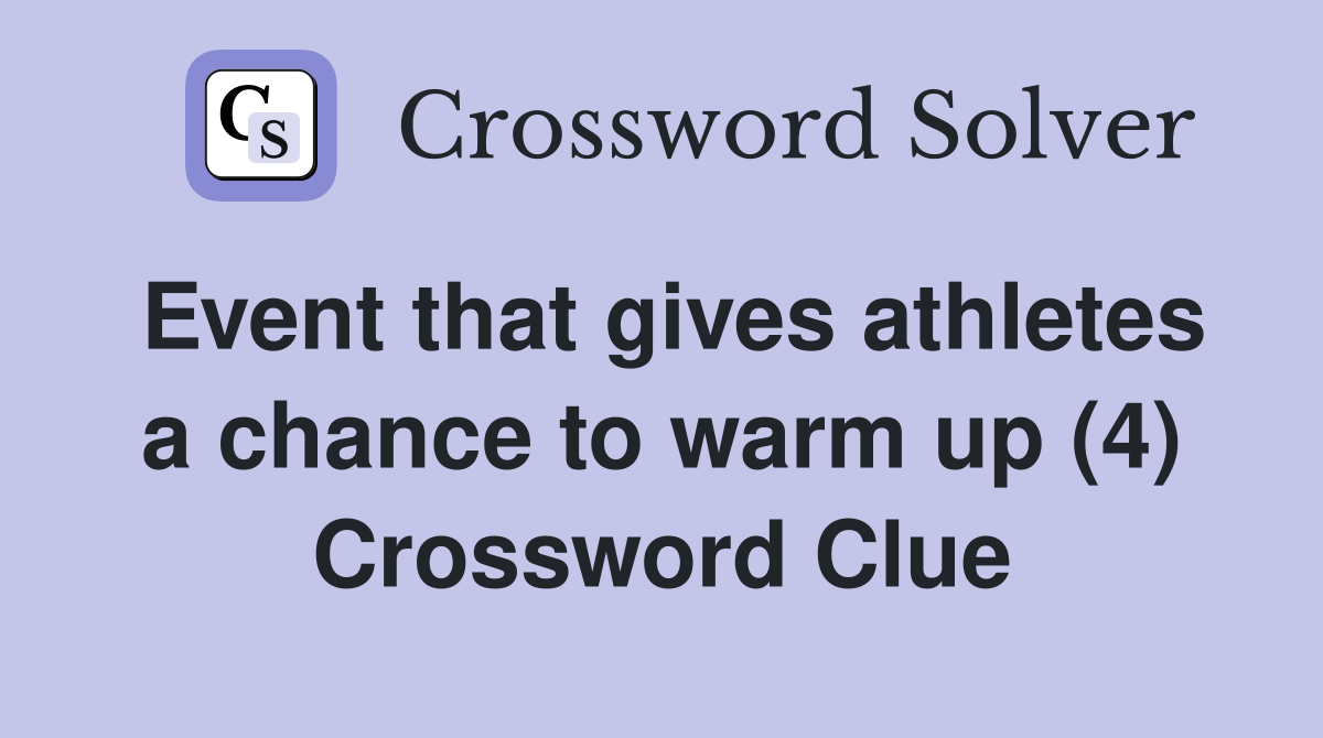 Event that gives athletes a chance to warm up (4) Crossword Clue