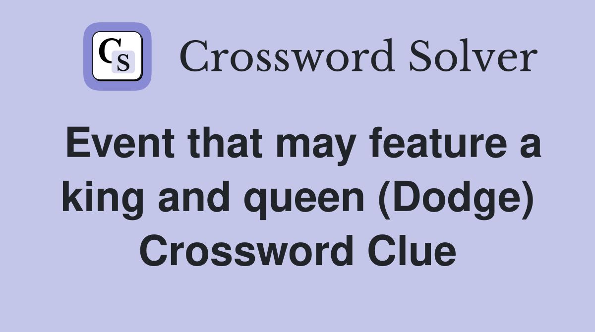 Event that may feature a king and queen (Dodge) Crossword Clue