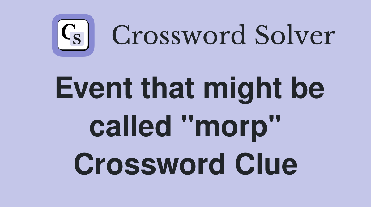 Event that might be called "morp" Crossword Clue