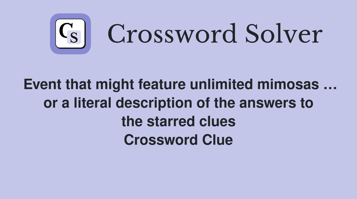 Event that might feature unlimited mimosas … or a literal description of the answers to the starred clues Crossword Clue
