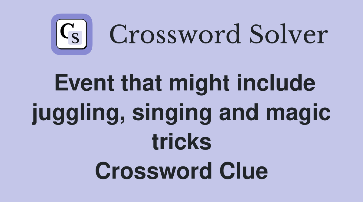 Event that might include juggling, singing and magic tricks Crossword Clue