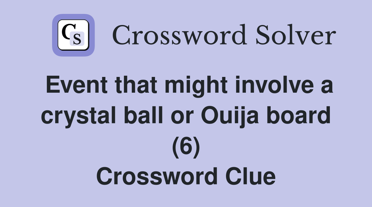 Event that might involve a crystal ball or Ouija board (6) Crossword Clue