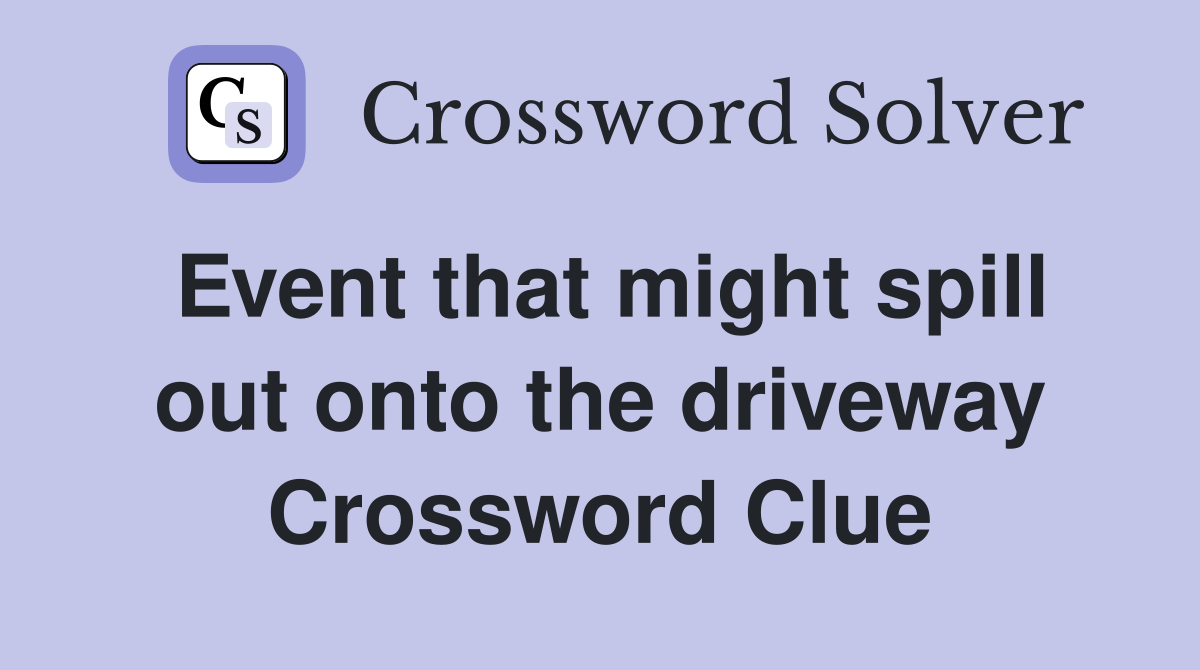 Event that might spill out onto the driveway Crossword Clue