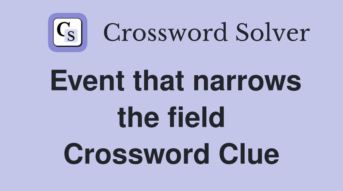 Event that narrows the field Crossword Clue