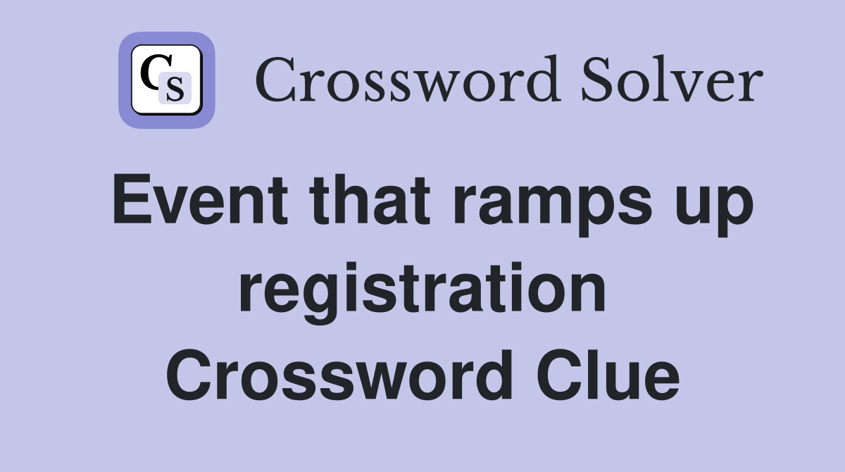 Event that ramps up registration Crossword Clue