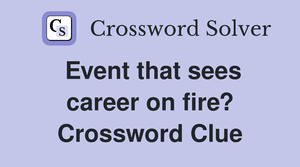 Event that sees career on fire? Crossword Clue