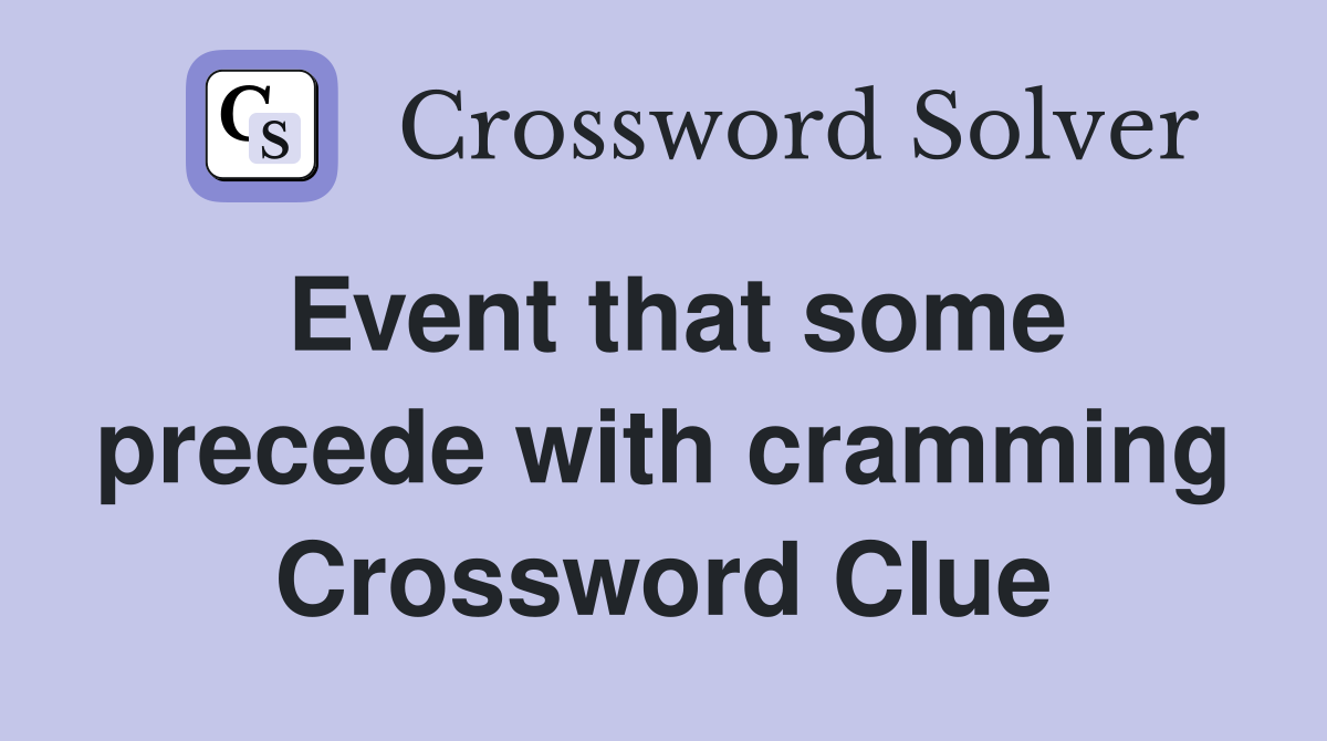 Event that some precede with cramming Crossword Clue