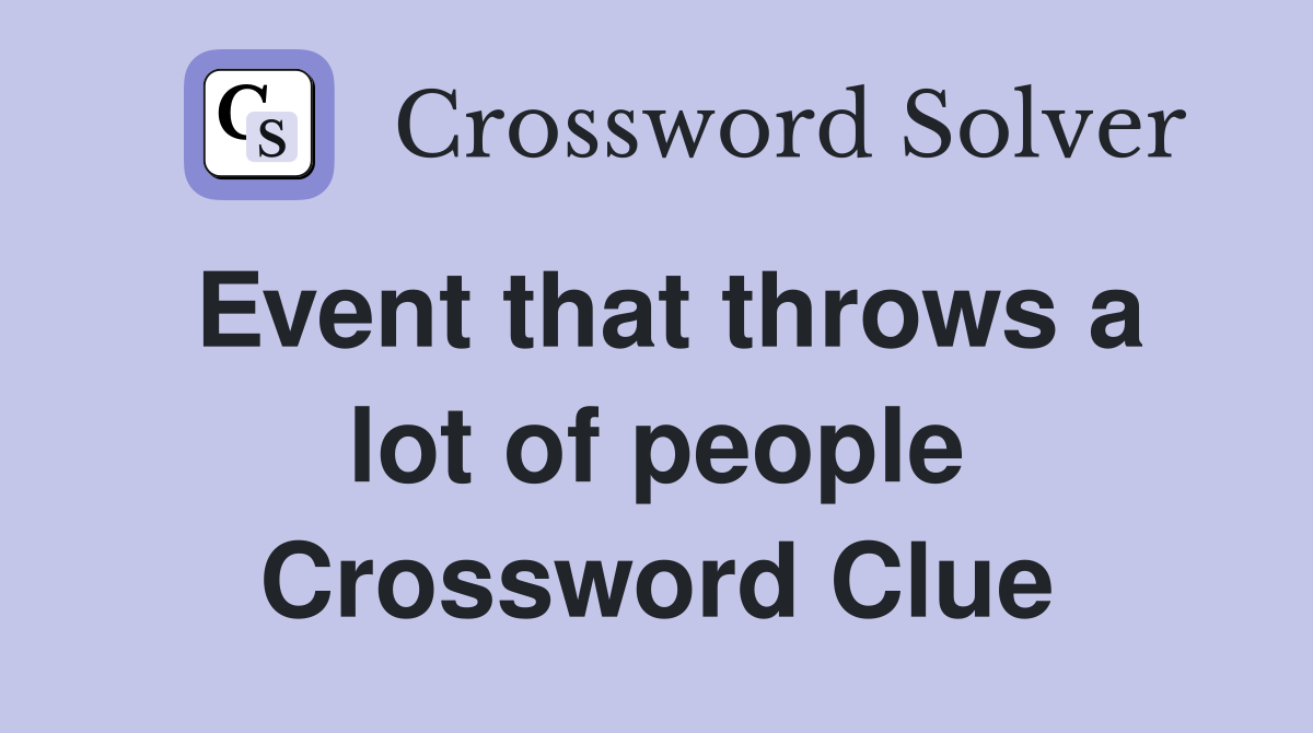 Event that throws a lot of people Crossword Clue