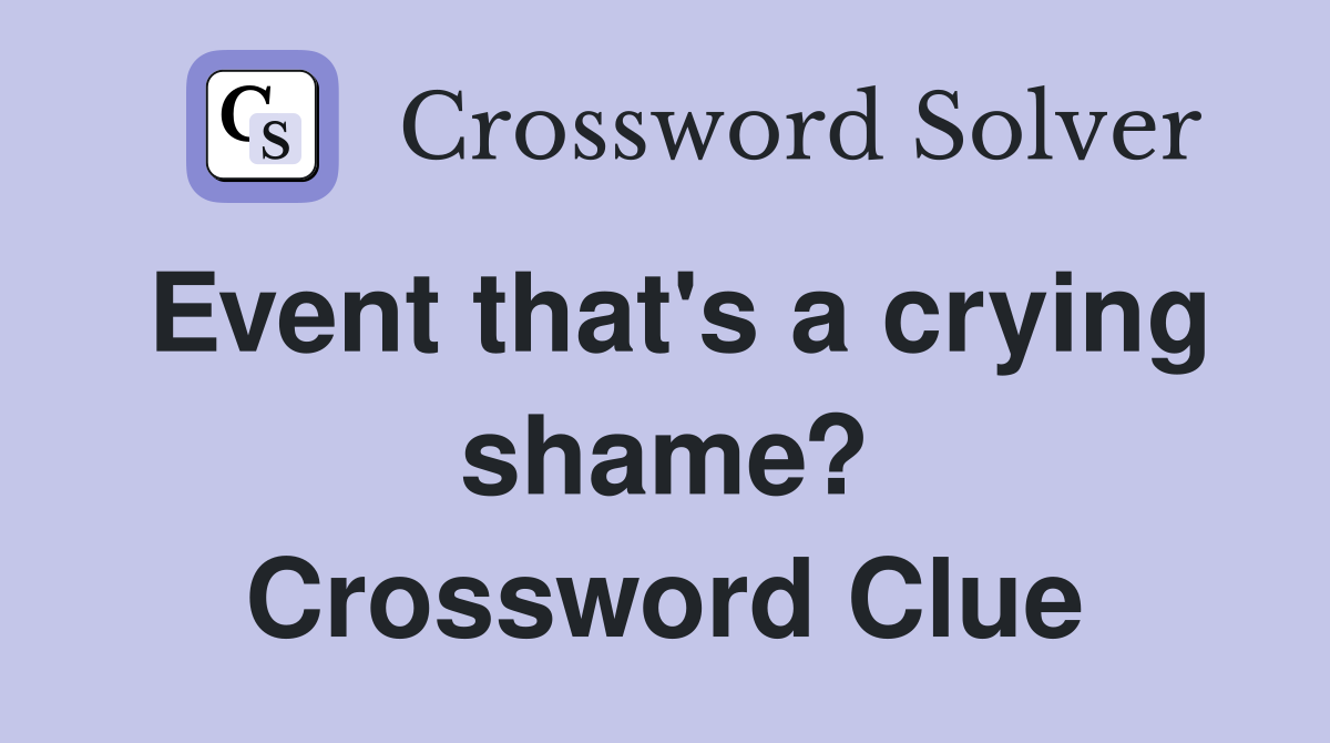 Event that's a crying shame? Crossword Clue