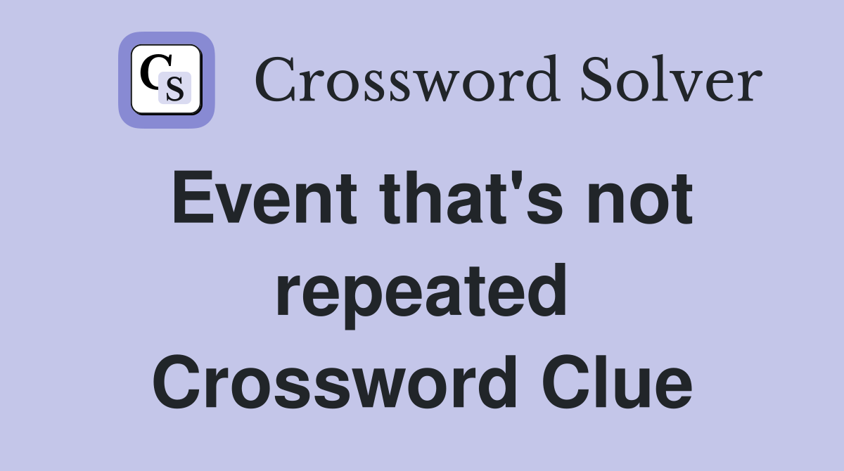 Event that's not repeated Crossword Clue