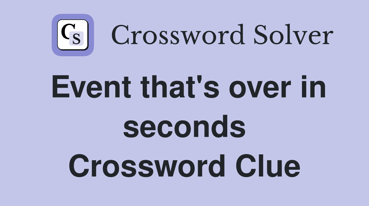 Event that's over in seconds Crossword Clue