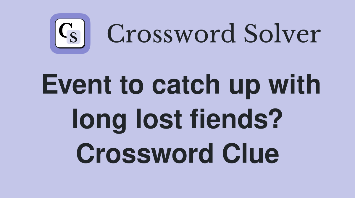 Event to catch up with long lost fiends? Crossword Clue