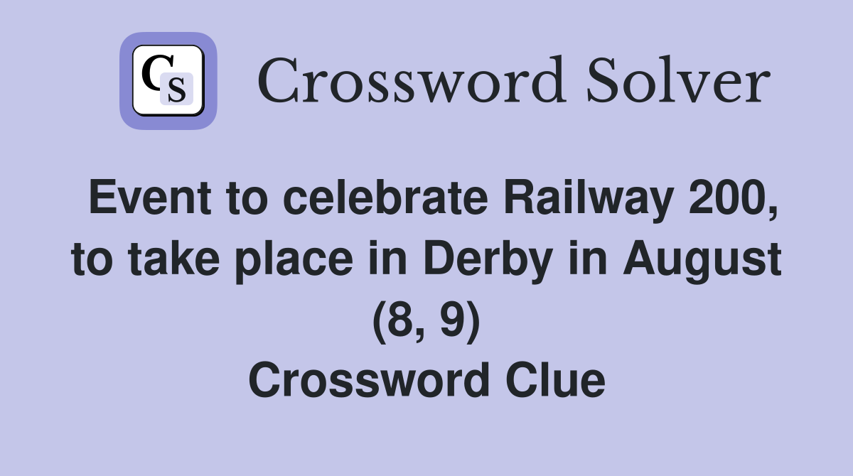 Event to celebrate Railway 200, to take place in Derby in August (8, 9) Crossword Clue