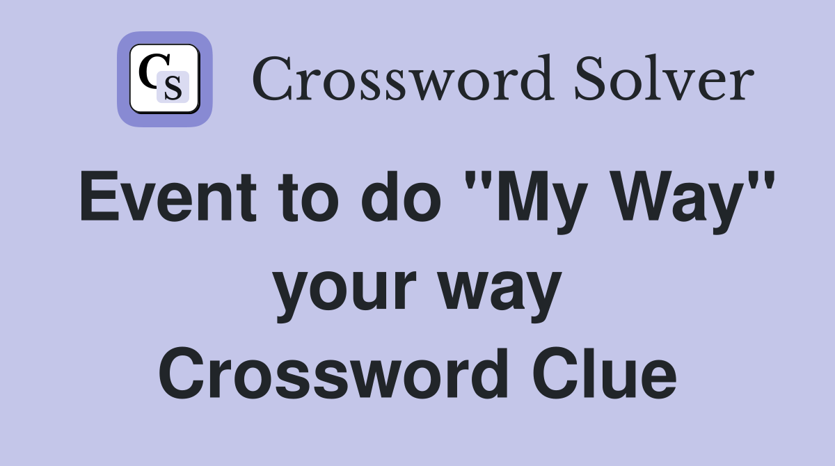 Event to do "My Way" your way Crossword Clue
