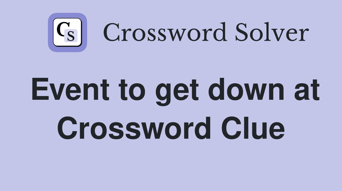 Event to get down at Crossword Clue