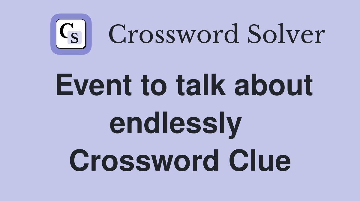 Event to talk about endlessly  Crossword Clue