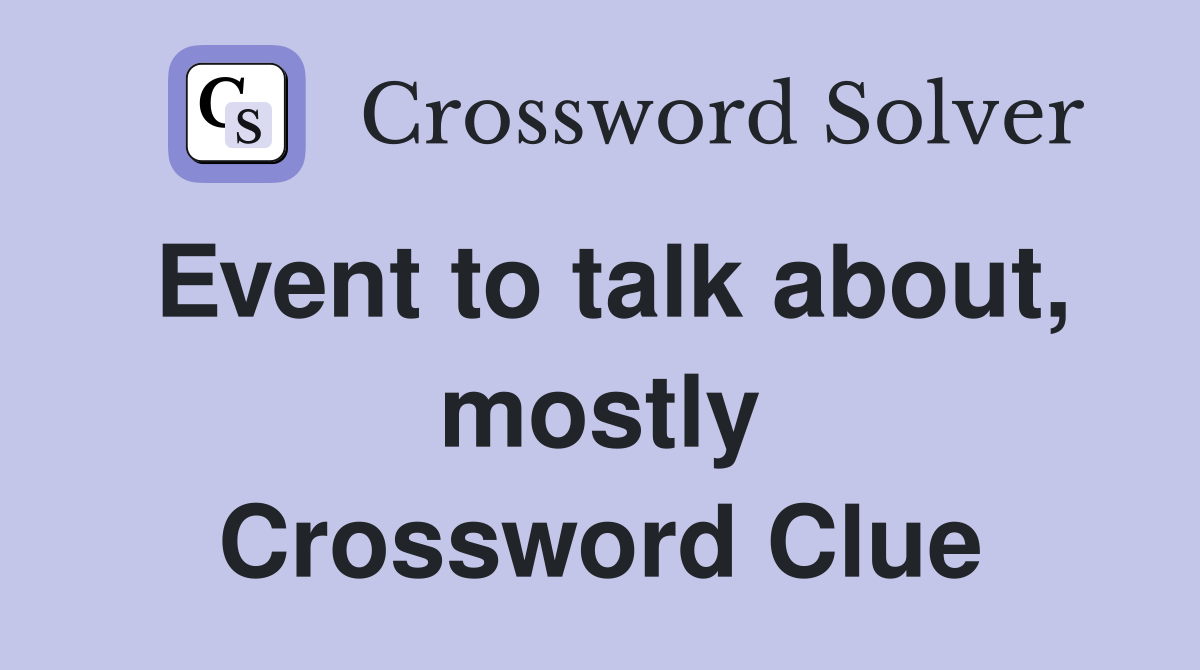 Event to talk about, mostly Crossword Clue