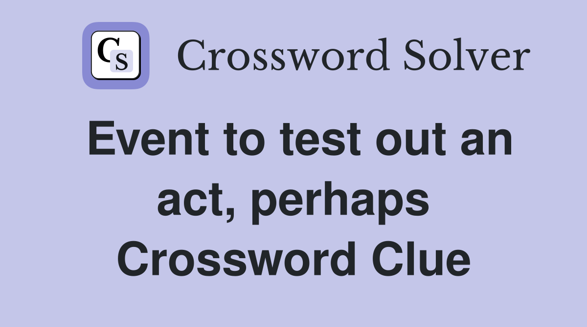 Event to test out an act, perhaps Crossword Clue