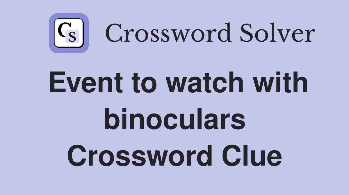 Event to watch with binoculars Crossword Clue