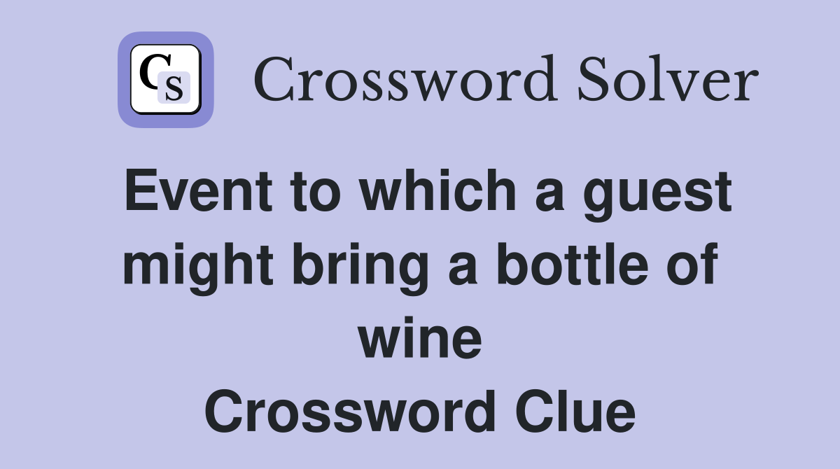 Event to which a guest might bring a bottle of wine Crossword Clue