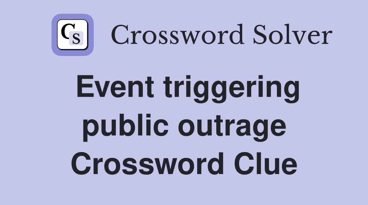 Event triggering public outrage Crossword Clue