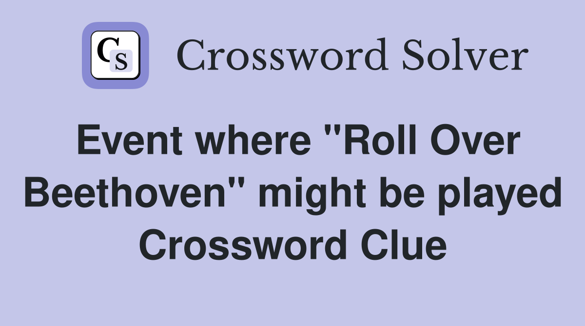 Event where "Roll Over Beethoven" might be played Crossword Clue