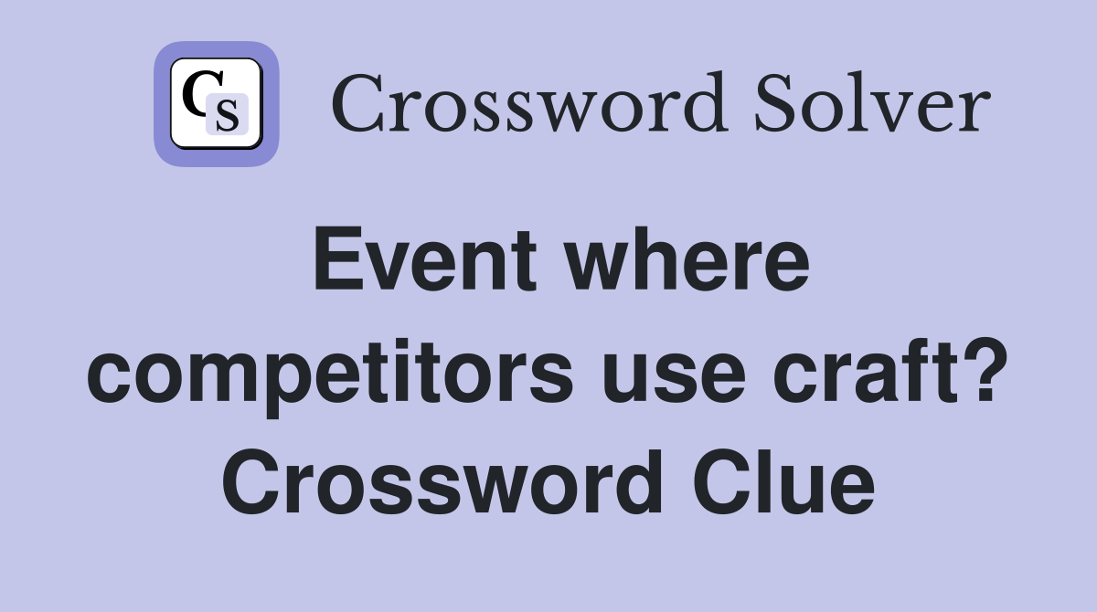 Event where competitors use craft? Crossword Clue