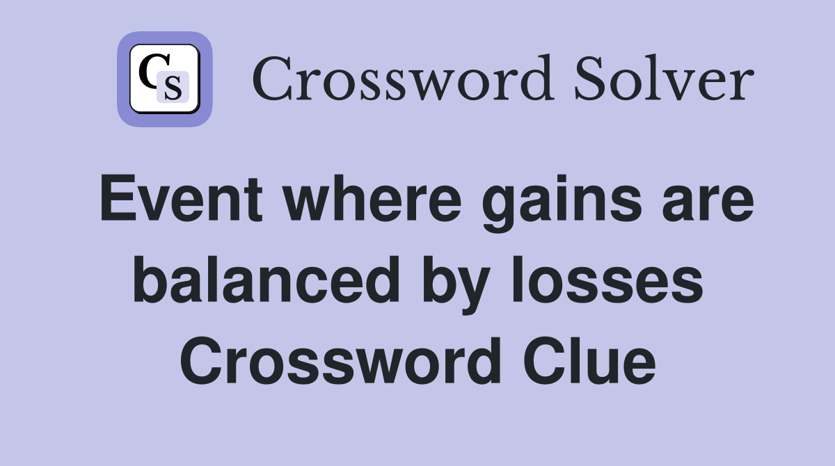 Event where gains are balanced by losses Crossword Clue
