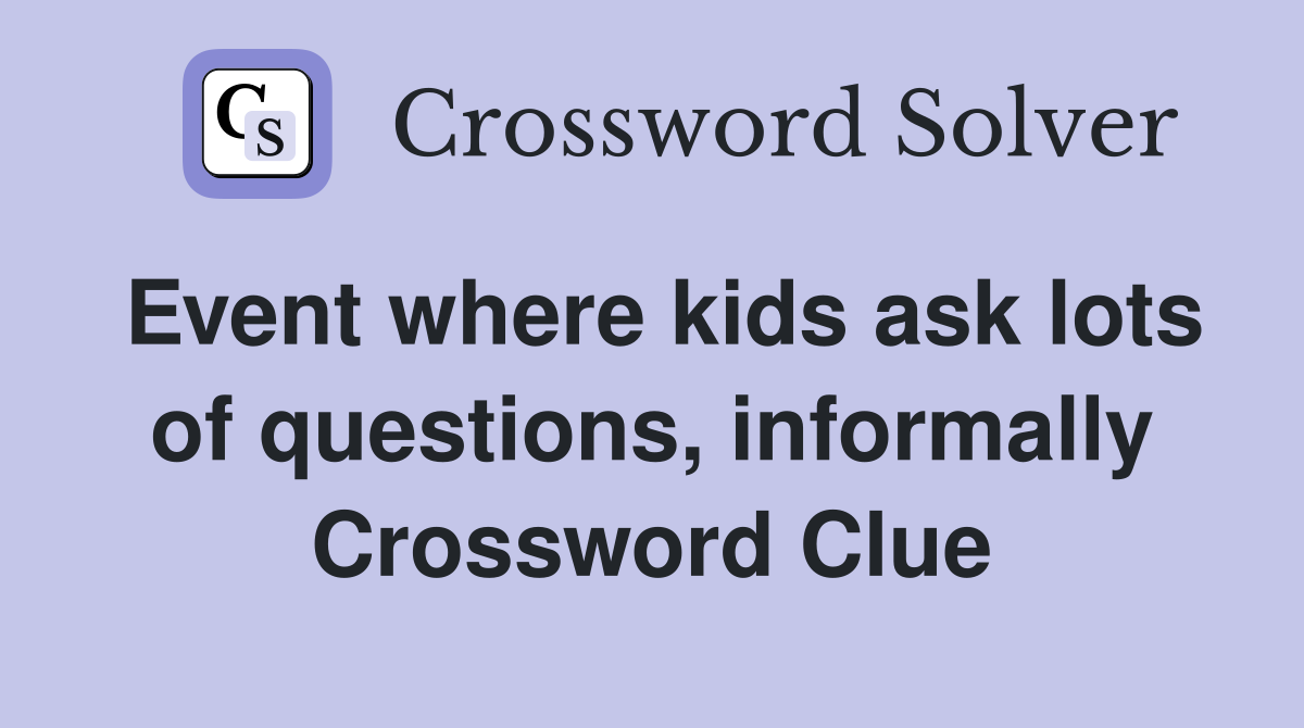 Event where kids ask lots of questions, informally Crossword Clue