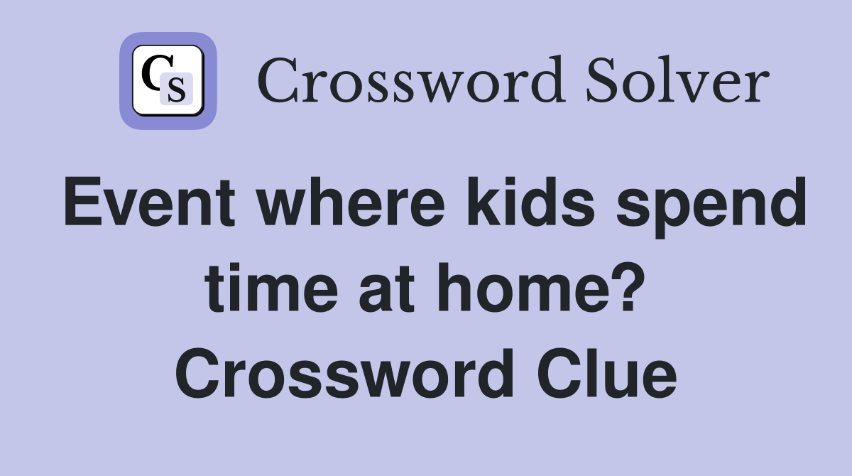 Event where kids spend time at home? Crossword Clue