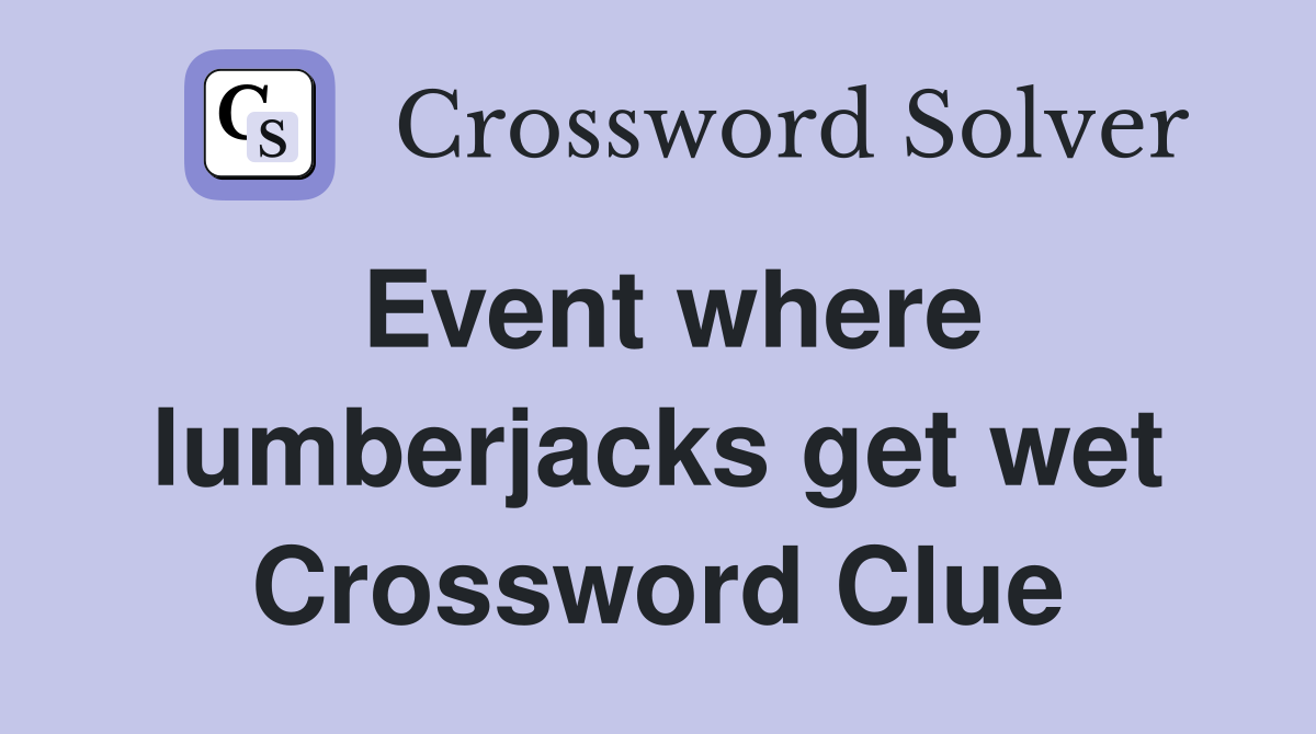 Event where lumberjacks get wet Crossword Clue