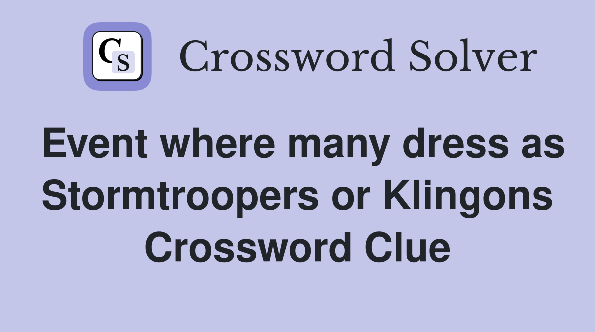 Event where many dress as Stormtroopers or Klingons Crossword Clue