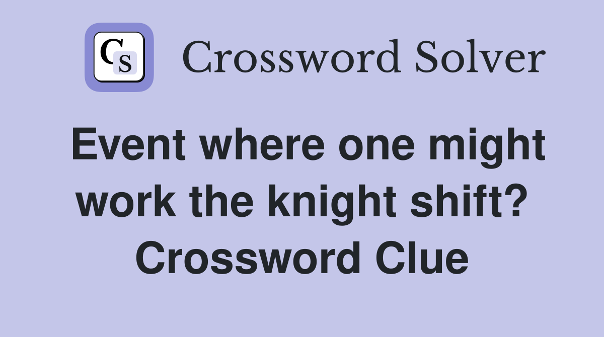 Event where one might work the knight shift? Crossword Clue