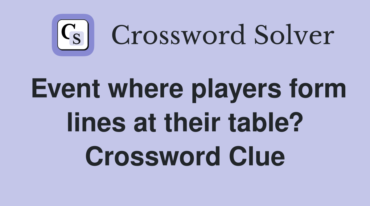 Event where players form lines at their table? Crossword Clue