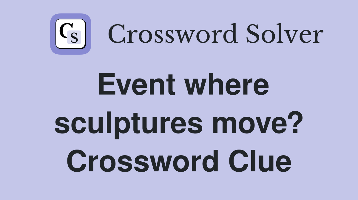 Event where sculptures move? Crossword Clue