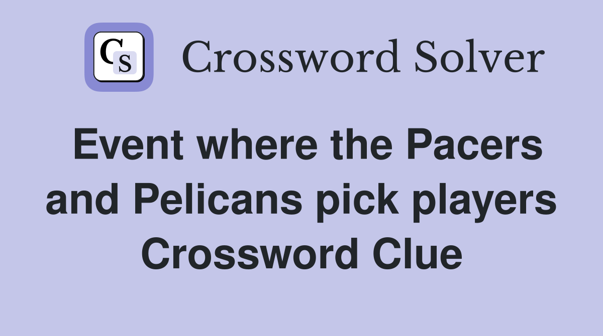 Event where the Pacers and Pelicans pick players Crossword Clue