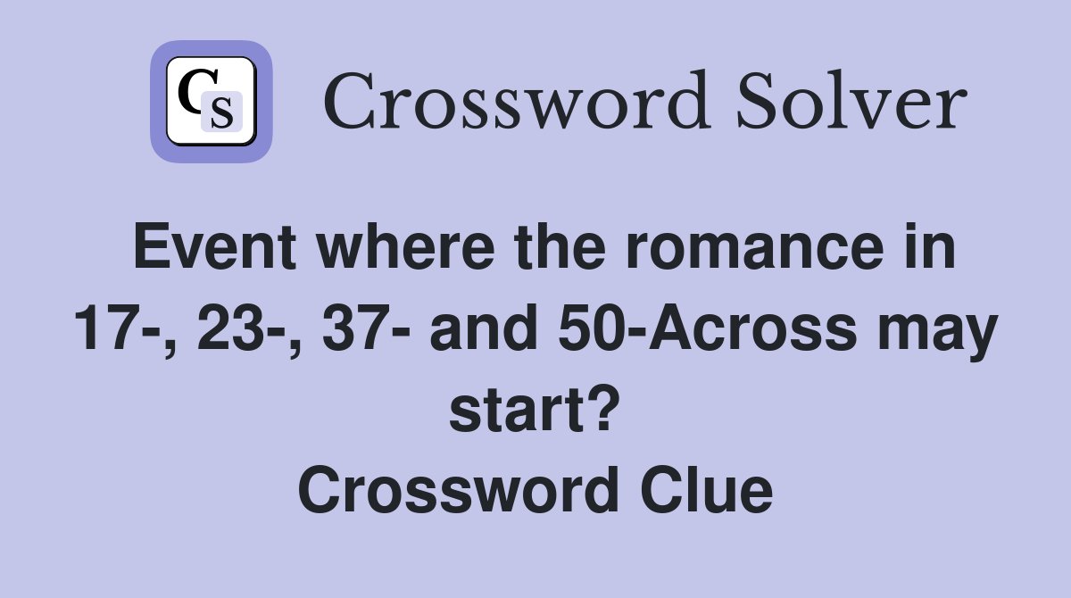Event where the romance in 17-, 23-, 37- and 50-Across may start? Crossword Clue