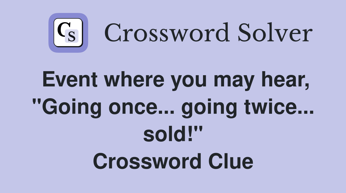 Event where you may hear, "Going once... going twice... sold!" Crossword Clue