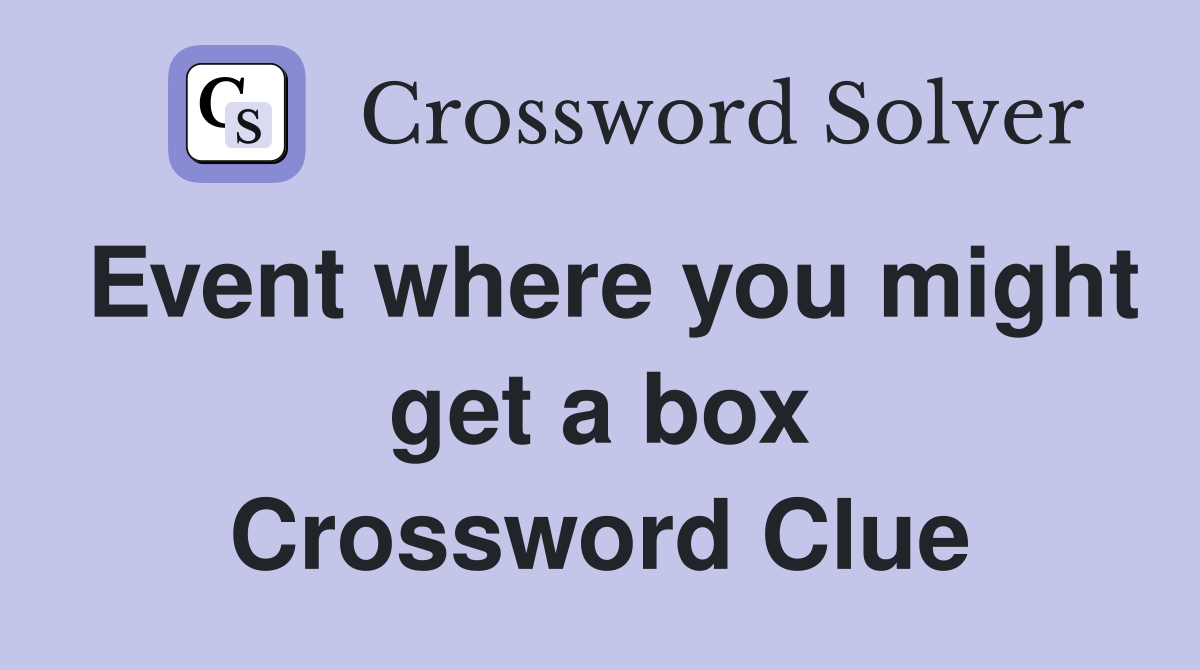 Event where you might get a box Crossword Clue