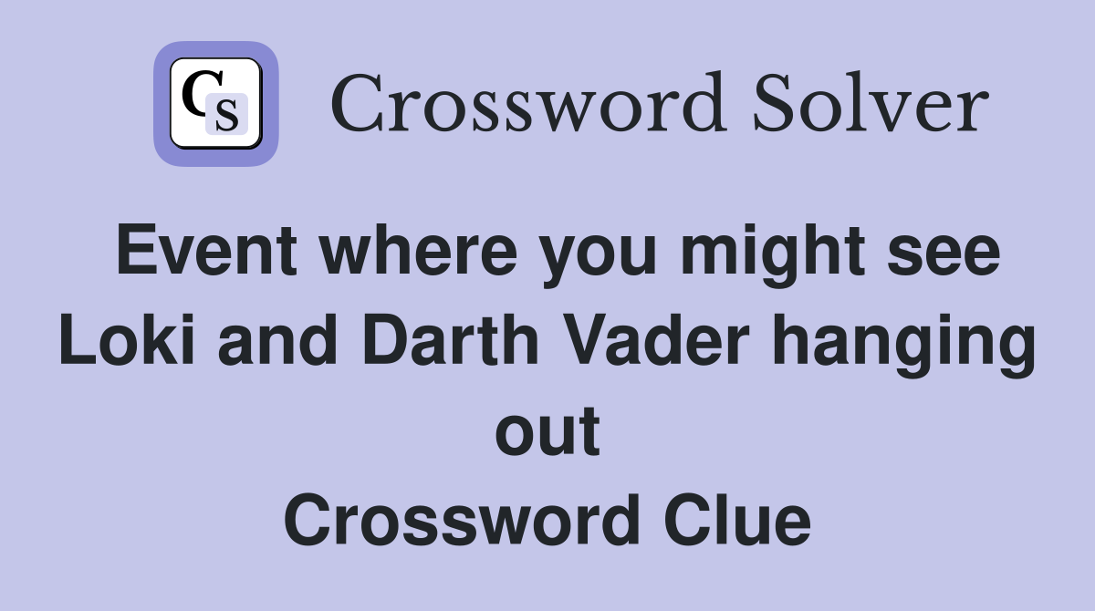 Event where you might see Loki and Darth Vader hanging out Crossword Clue