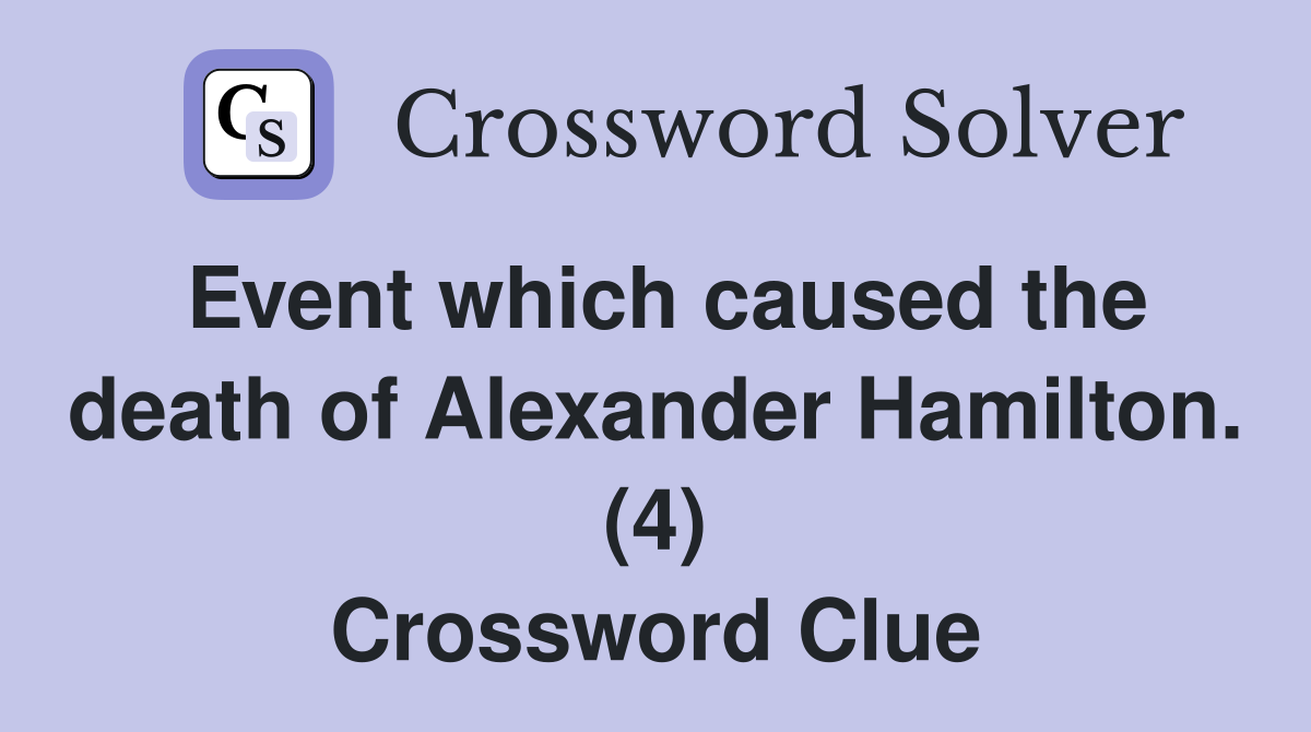 Event which caused the death of Alexander Hamilton. (4) Crossword Clue