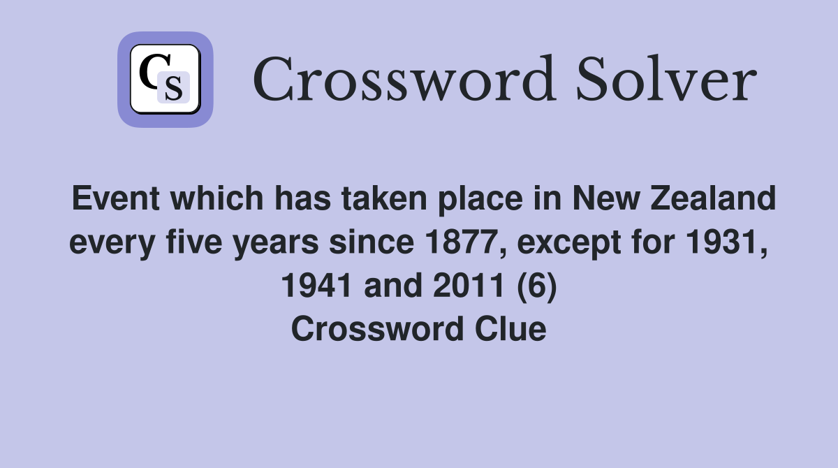 Event which has taken place in New Zealand every five years since 1877, except for 1931, 1941 and 2011 (6) Crossword Clue