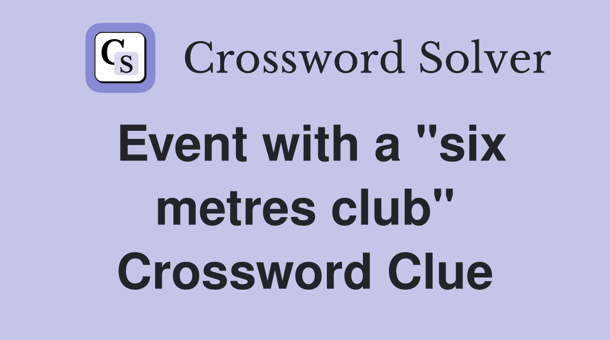 Event with a "six metres club" Crossword Clue