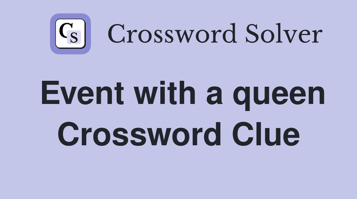 Event with a queen Crossword Clue