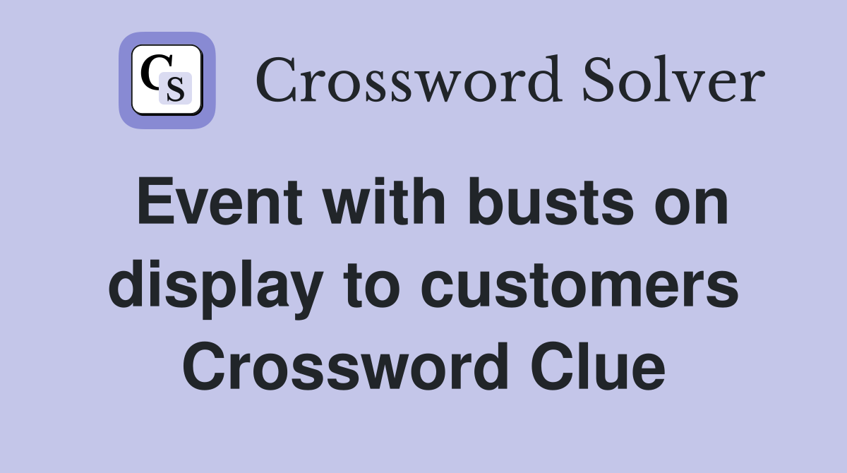 Event with busts on display to customers Crossword Clue