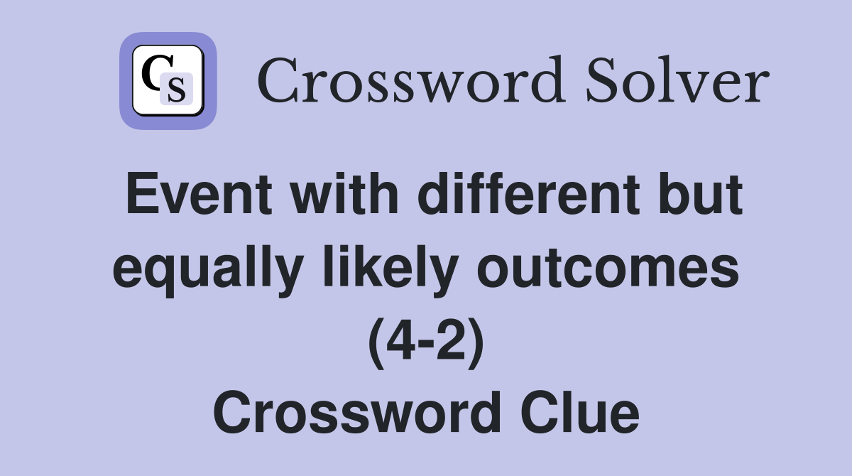 Event with different but equally likely outcomes (4-2) Crossword Clue