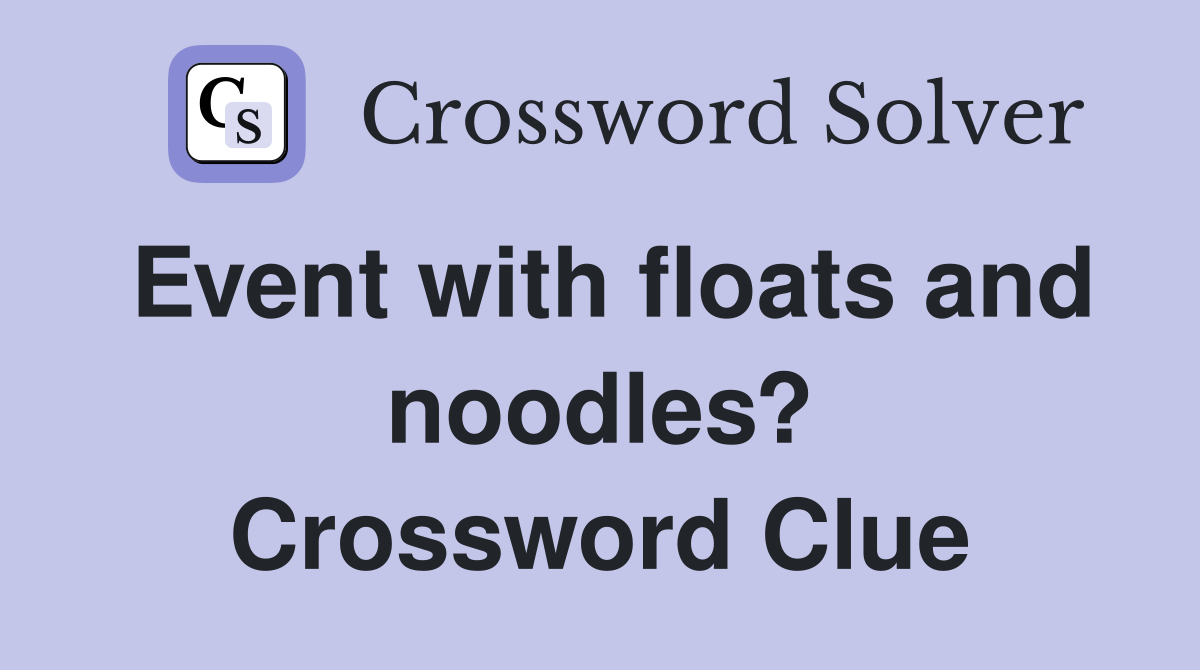 Event with floats and noodles? Crossword Clue