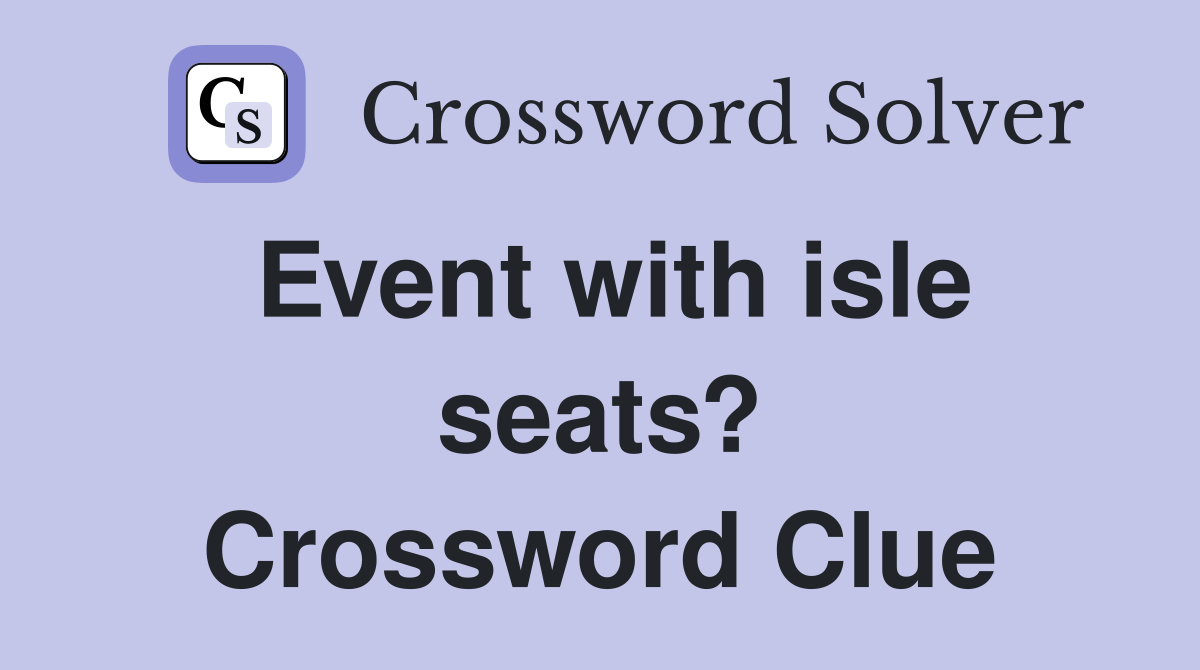Event with isle seats? Crossword Clue